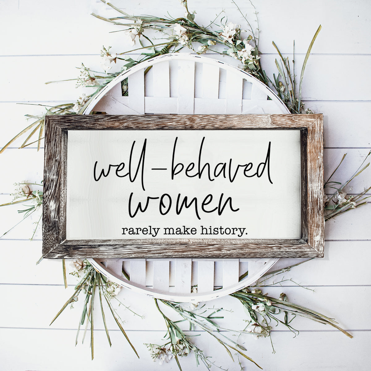 Well-Behaved Women Rarely Make History Sign